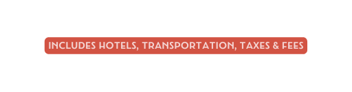 includes hotels transportation taxes fees